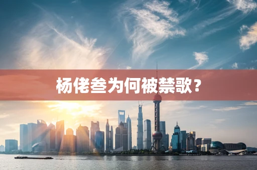 杨佬叁为何被禁歌？
