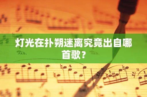 灯光在扑朔迷离究竟出自哪首歌？
